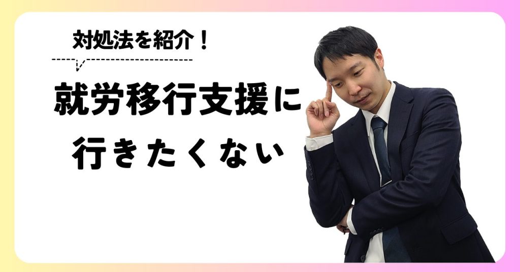 就労移行支援に行きたくない！対処法を解説